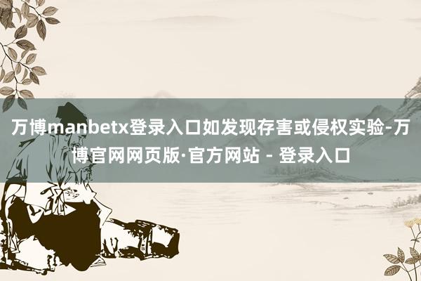 万博manbetx登录入口如发现存害或侵权实验-万博官网网页版·官方网站 - 登录入口