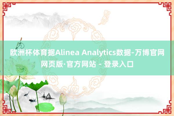 欧洲杯体育据Alinea Analytics数据-万博官网网页版·官方网站 - 登录入口