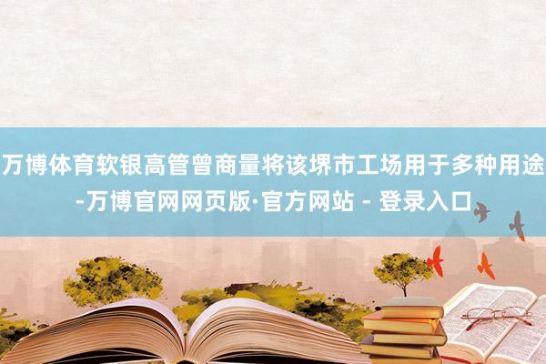 万博体育软银高管曾商量将该堺市工场用于多种用途-万博官网网页版·官方网站 - 登录入口