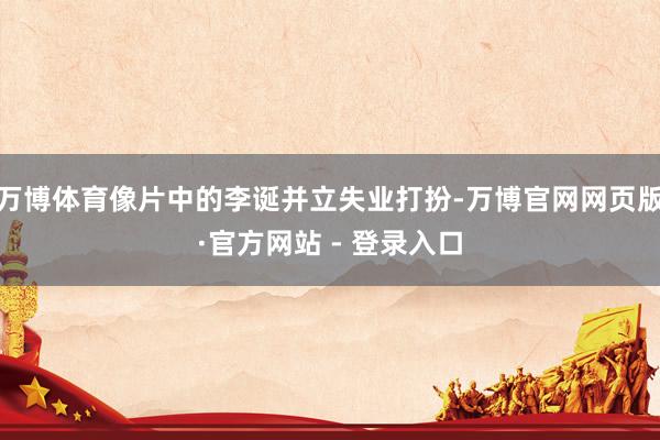 万博体育像片中的李诞并立失业打扮-万博官网网页版·官方网站 - 登录入口