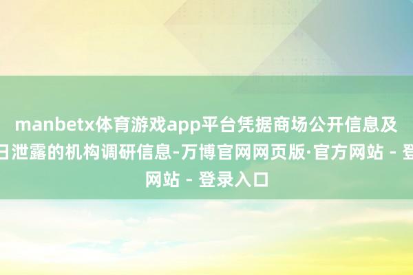 manbetx体育游戏app平台凭据商场公开信息及5月23日泄露的机构调研信息-万博官网网页版·官方网站 - 登录入口