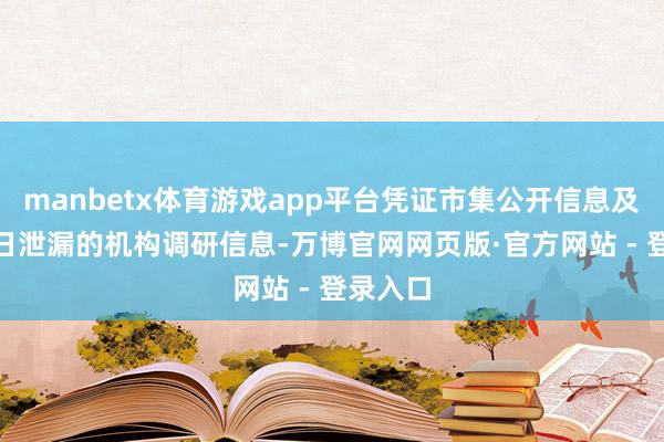 manbetx体育游戏app平台凭证市集公开信息及5月23日泄漏的机构调研信息-万博官网网页版·官方网站 - 登录入口