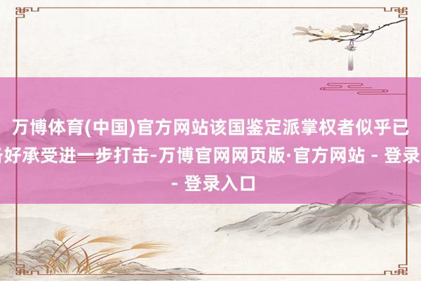 万博体育(中国)官方网站该国鉴定派掌权者似乎已准备好承受进一步打击-万博官网网页版·官方网站 - 登录入口