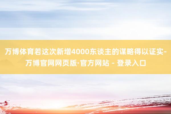 万博体育若这次新增4000东谈主的谋略得以证实-万博官网网页版·官方网站 - 登录入口
