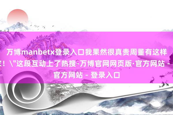 万博manbetx登录入口我果然很真贵周董有这样好的浑家！